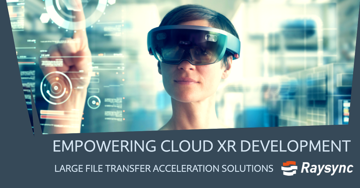 How Large File Transfer Acceleration Solutions Empower the Development of Cloud XR Applications